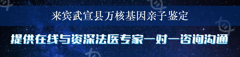 来宾武宣县万核基因亲子鉴定